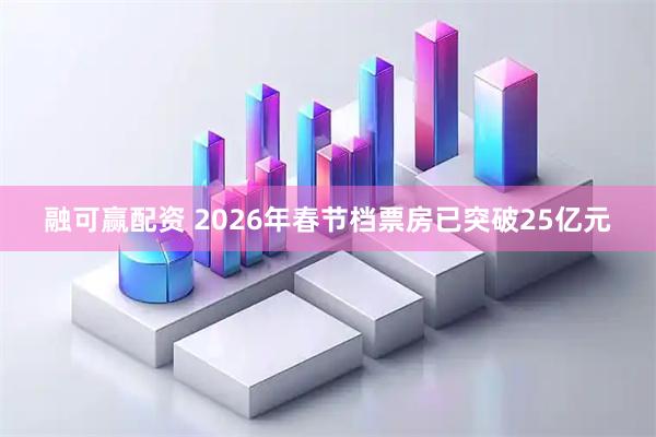融可赢配资 2026年春节档票房已突破25亿元
