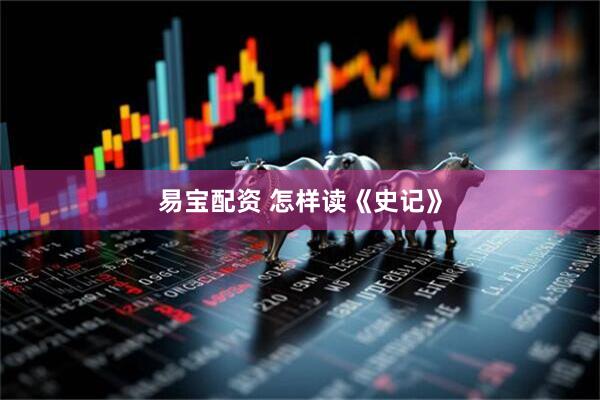 易宝配资 怎样读《史记》